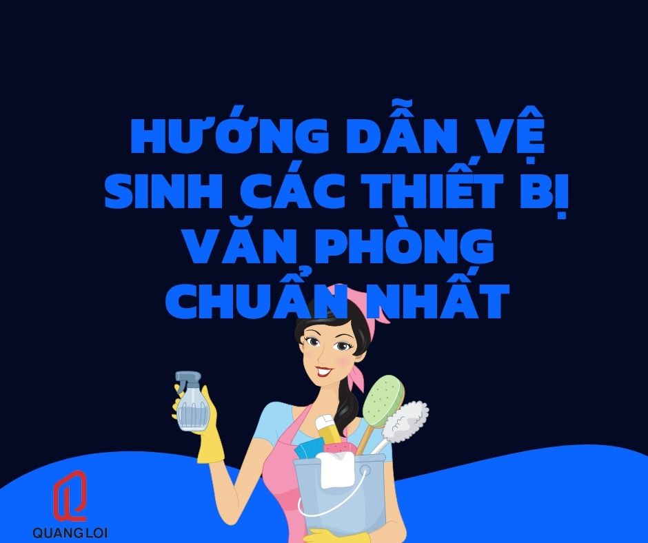 Hướng dẫn vệ sinh các thiết bị văn phòng chuẩn nhất